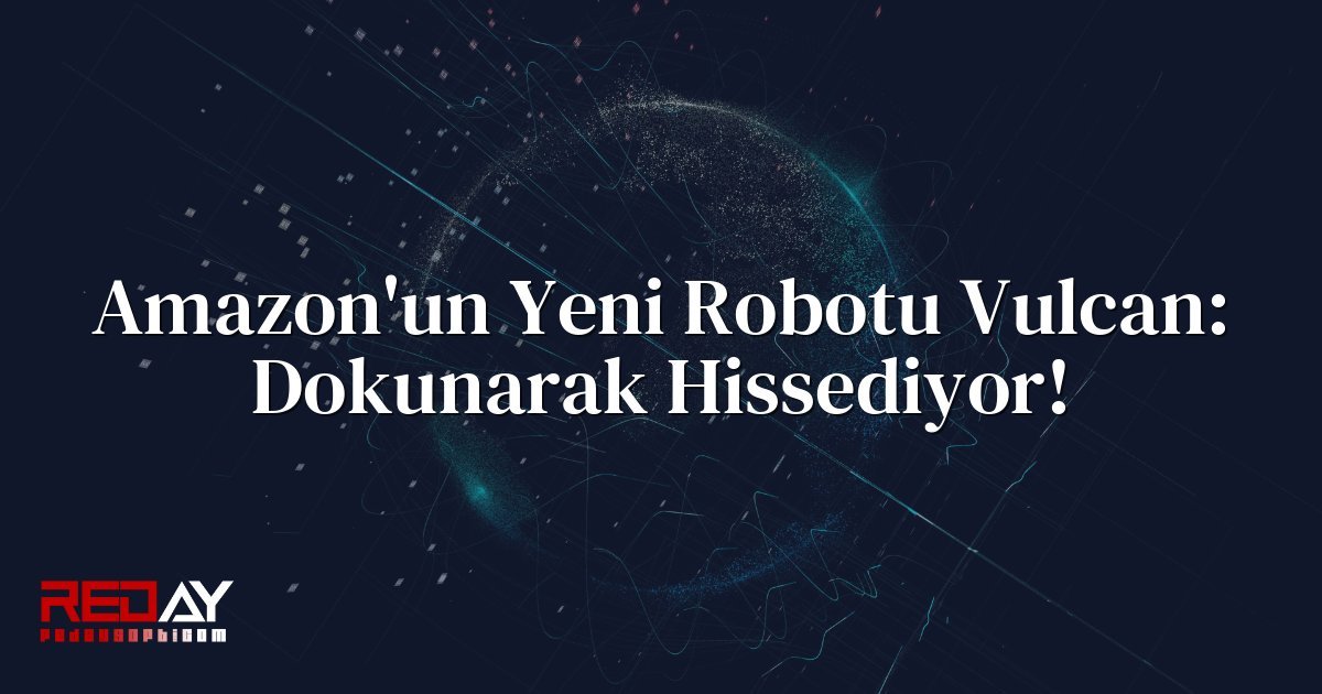 Amazon'un Yeni Robotu Vulcan: Dokunarak Hissediyor!