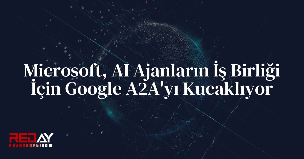 Microsoft, AI Ajanların İş Birliği İçin Google A2A'yı Kucaklıyor