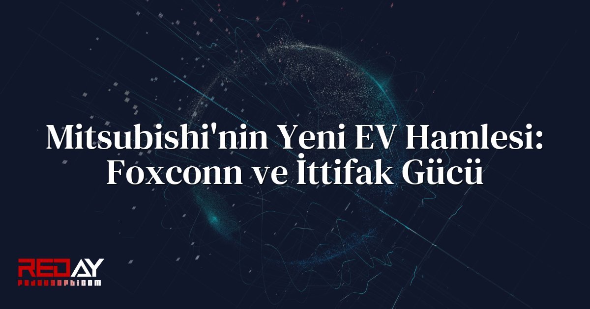 Mitsubishi'nin Yeni EV Hamlesi: Foxconn ve İttifak Gücü