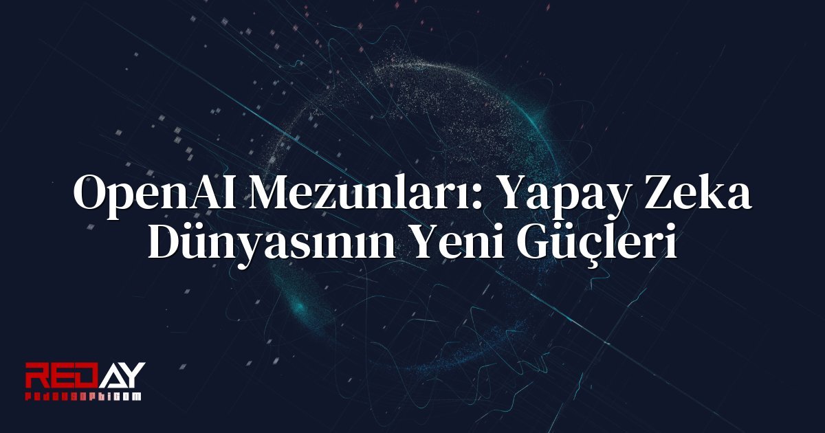 OpenAI Mezunları: Yapay Zeka Dünyasının Yeni Güçleri