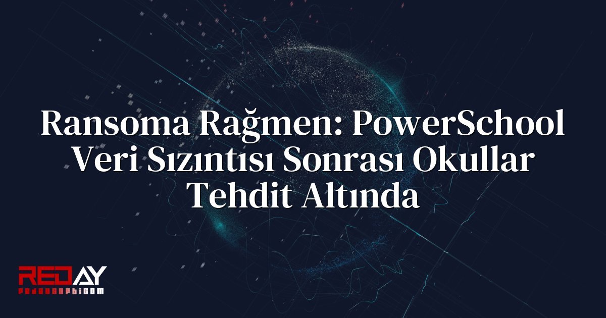 Ransoma Rağmen: PowerSchool Veri Sızıntısı Sonrası Okullar Tehdit Altında