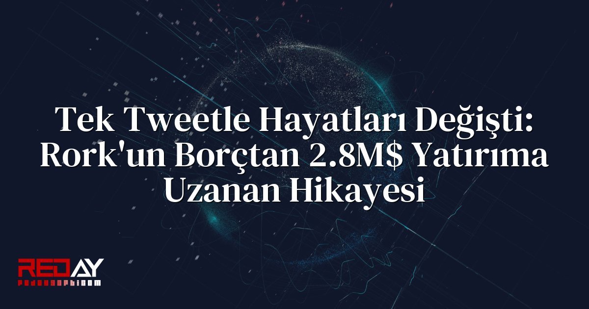 Tek Tweetle Hayatları Değişti: Rork'un Borçtan 2.8M$ Yatırıma Uzanan Hikayesi