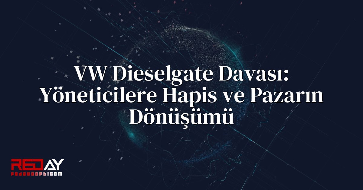 VW Dieselgate Davası: Yöneticilere Hapis ve Pazarın Dönüşümü