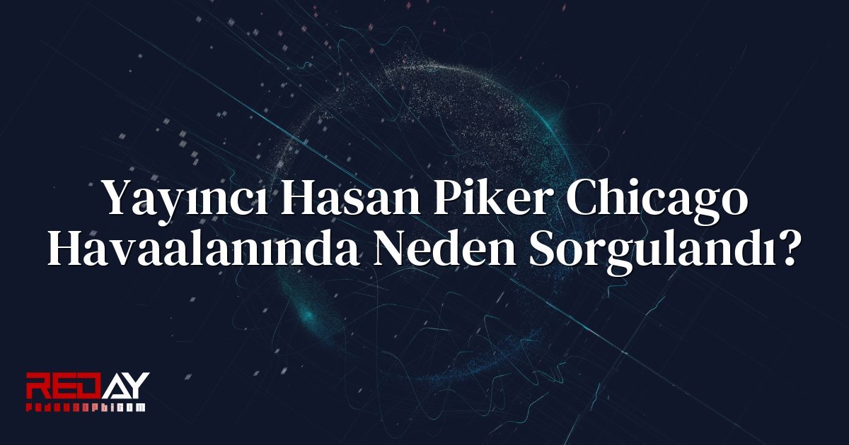 Yayıncı Hasan Piker Chicago Havaalanında Neden Sorgulandı?