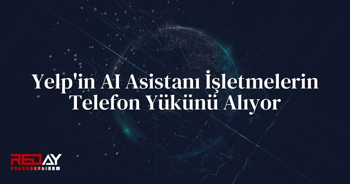 Yelp'in AI Asistanı İşletmelerin Telefon Yükünü Alıyor
