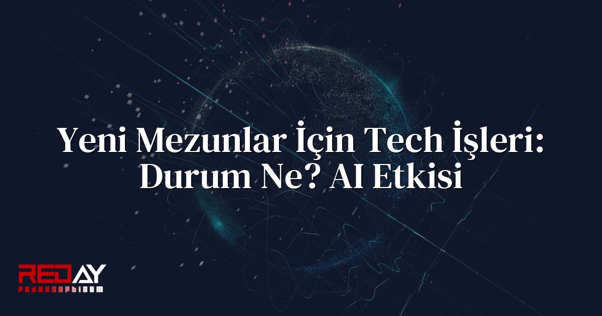 Yeni Mezunlar İçin Tech İşleri: Durum Ne? AI Etkisi
